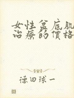 女性盆底肌松弛治疗的价格