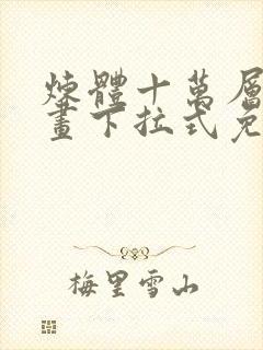 炼体十万层六漫画下拉式免费阅读