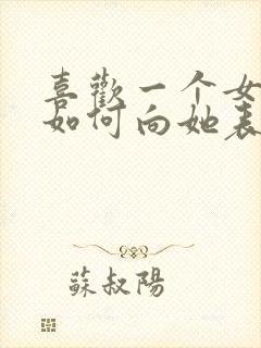 喜欢一个女生该如何向她表白