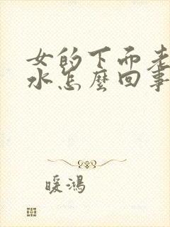 女的下面老是出水怎么回事