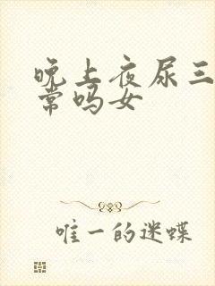 晚上夜尿三次正常吗女