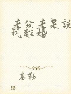 老公老是说要和我离婚