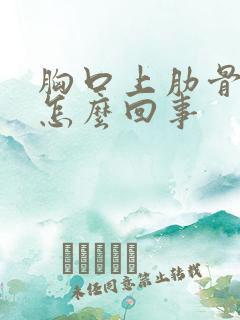 胸口上肋骨疼是怎么回事