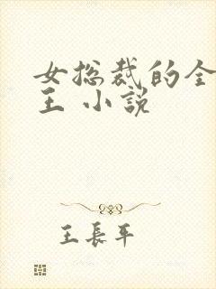 女总裁的全能兵王 小说