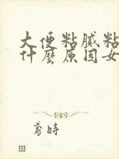 大便粘腻粘马桶什么原因女性