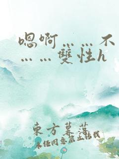 嗯啊……不要～……双性h