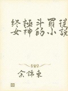终极斗罗从俘获女神的小说