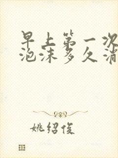 早上第一次尿液泡沫多久消失正常