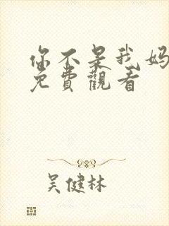 你不是我妈短剧免费观看