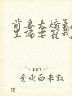 前妻太娇气傅先生偏要宠我