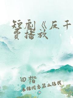 短剧《反千》免费播放