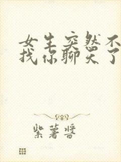 女生突然不主动找你聊天了