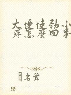 大便使劲小肚子疼怎么回事