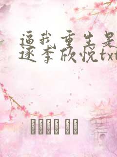 逼我重生是吧程逐李欣悦txt下载全本