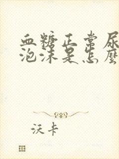 血糖正常尿液有泡沫是怎么回事