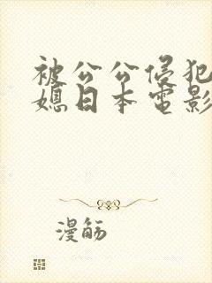 被公公侵犯的儿媳日本电影