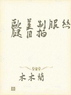 欧美制服丝袜美腿自拍