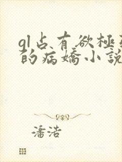 gl占有欲极强的病娇小说