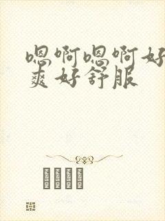 嗯啊嗯啊好大好爽好舒服