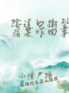 阴道口撕裂般疼痛是咋回事