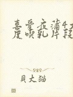 喜爱夜蒲4大尺度吃乳片段