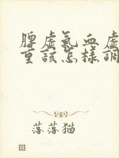 脾虚气血虚湿气重该怎样调理