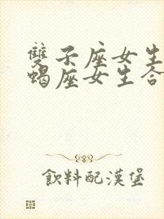 双子座女生和天蝎座女生合得来吗