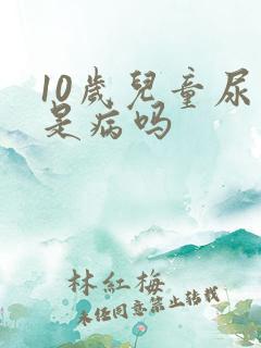 10岁儿童尿床是病吗