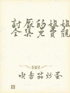 讨厌的姐姐动漫全集免费观