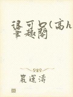 很可口(高h)笔趣阁