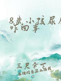 8岁小孩尿床是咋回事