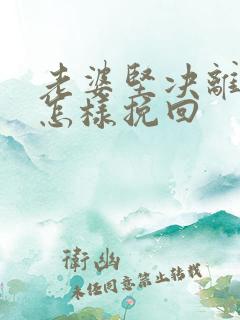 老婆坚决离婚要怎样挽回