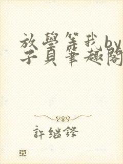 放学等我by酱子贝笔趣阁未删减