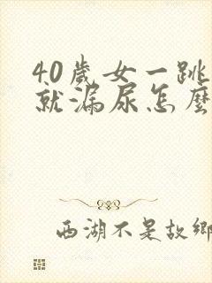 40岁女一跳绳就漏尿怎么回事呢