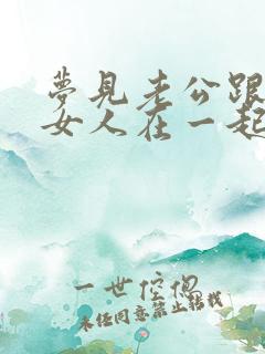 梦见老公跟别的女人在一起还怀孕了