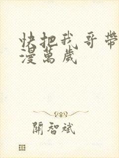 快把我哥带走动漫万岁