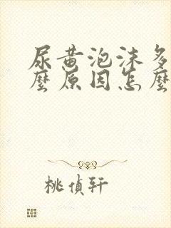 尿黄泡沫多是什么原因怎么解决