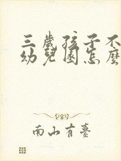 三岁孩子不肯上幼儿园怎么办