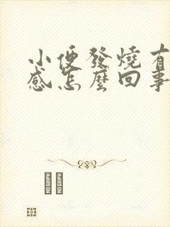 小便发烧有灼热感怎么回事