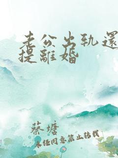 老公出轨还跟我提离婚