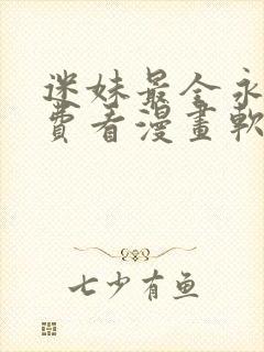 迷妹最全永久免费看漫画软件