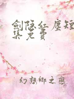 剑隐红尘短剧全集免费