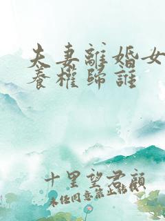 夫妻离婚女儿抚养权归谁