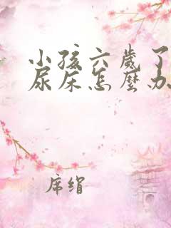 小孩六岁了老是尿床怎么办