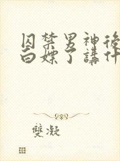 囚禁男神后我被白嫖了讲什么