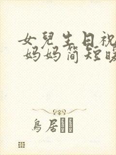 女儿生日祝福语 妈妈简短暖心句子