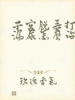 子宫脱垂打喷嚏漏尿怎么治疗