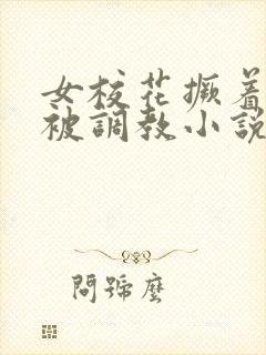 女校花撅着屁股被调教小说