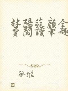 林阳苏颜全文免费阅读笔趣阁