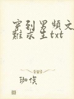 穿到男频文里艰难求生txt